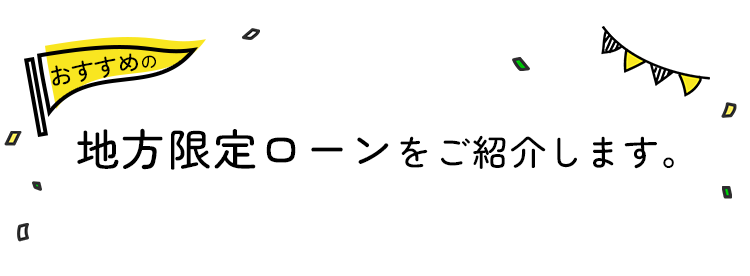 おすすめの地方限定ローンをご紹介します